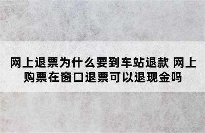 网上退票为什么要到车站退款 网上购票在窗口退票可以退现金吗